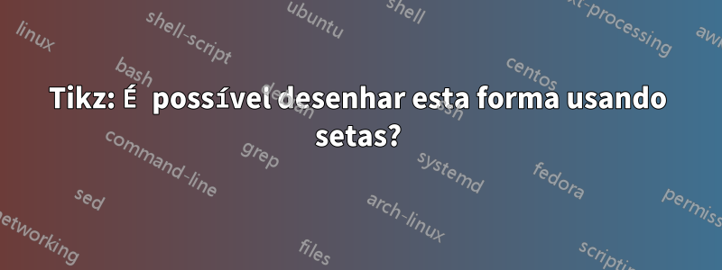 Tikz: É possível desenhar esta forma usando setas?