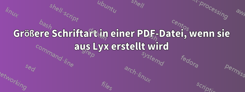 Größere Schriftart in einer PDF-Datei, wenn sie aus Lyx erstellt wird