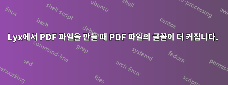 Lyx에서 PDF 파일을 만들 때 PDF 파일의 글꼴이 더 커집니다.