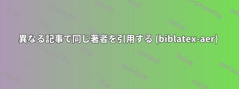 異なる記事で同じ著者を引用する (biblatex-aer)