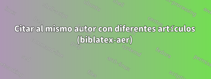 Citar al mismo autor con diferentes artículos (biblatex-aer)