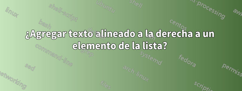 ¿Agregar texto alineado a la derecha a un elemento de la lista?