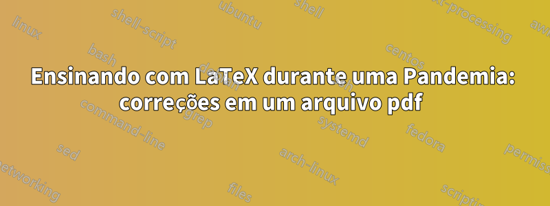 Ensinando com LaTeX durante uma Pandemia: correções em um arquivo pdf 