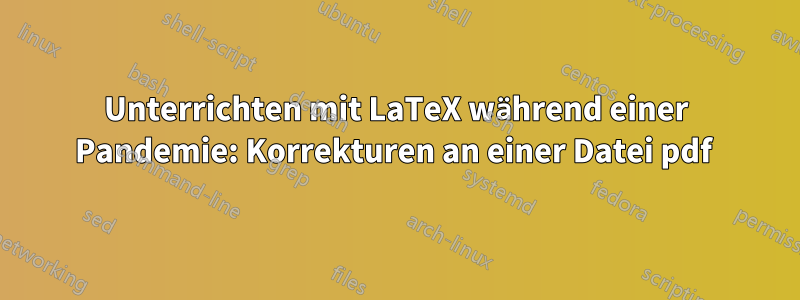 Unterrichten mit LaTeX während einer Pandemie: Korrekturen an einer Datei pdf 