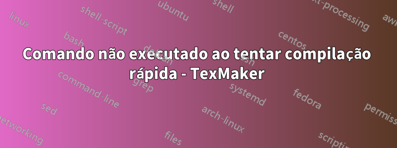 Comando não executado ao tentar compilação rápida - TexMaker