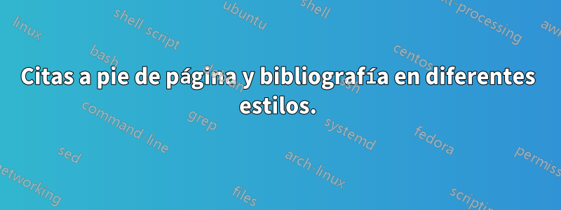 Citas a pie de página y bibliografía en diferentes estilos.