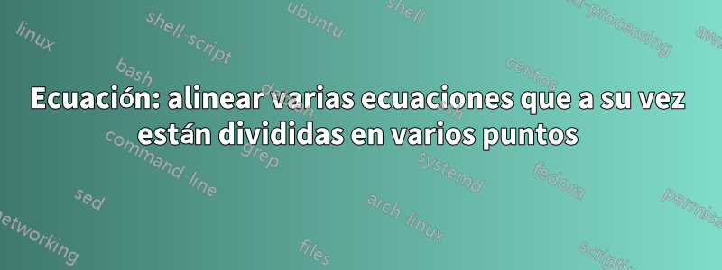 Ecuación: alinear varias ecuaciones que a su vez están divididas en varios puntos