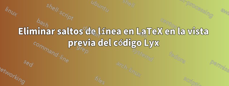 Eliminar saltos de línea en LaTeX en la vista previa del código Lyx