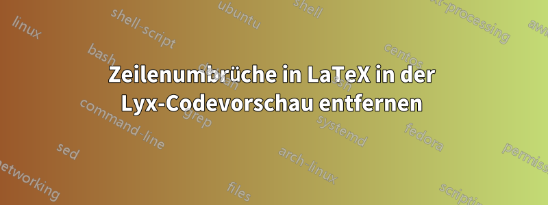 Zeilenumbrüche in LaTeX in der Lyx-Codevorschau entfernen