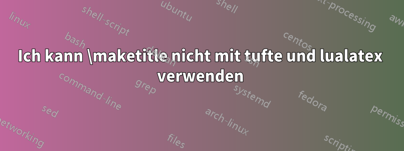 Ich kann \maketitle nicht mit tufte und lualatex verwenden