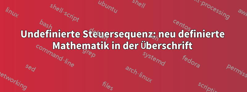 Undefinierte Steuersequenz: neu definierte Mathematik in der Überschrift