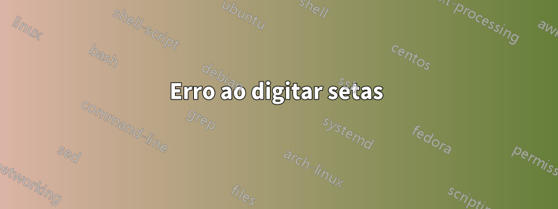 Erro ao digitar setas