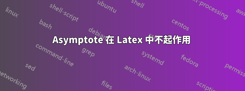 Asymptote 在 Latex 中不起作用