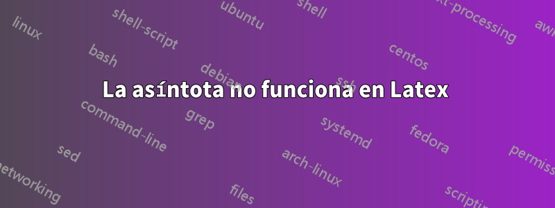 La asíntota no funciona en Latex