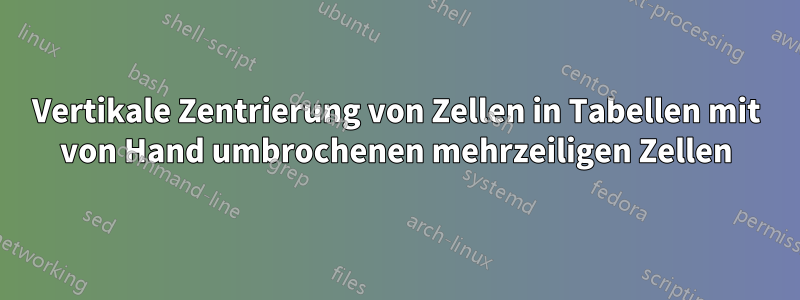 Vertikale Zentrierung von Zellen in Tabellen mit von Hand umbrochenen mehrzeiligen Zellen