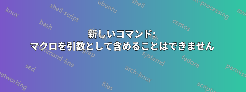 新しいコマンド: マクロを引数として含めることはできません