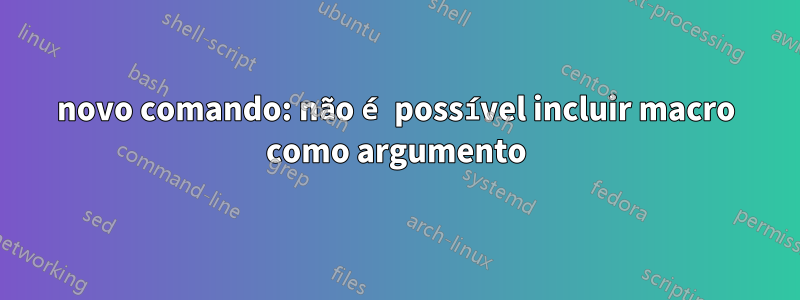 novo comando: não é possível incluir macro como argumento