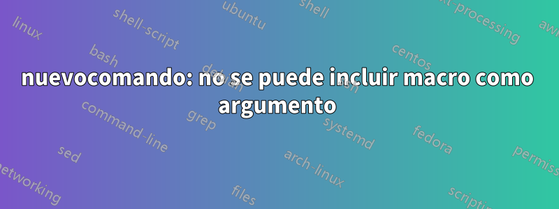 nuevocomando: no se puede incluir macro como argumento