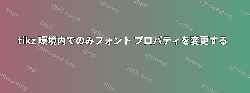 tikz 環境内でのみフォント プロパティを変更する 