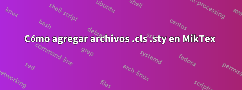 Cómo agregar archivos .cls .sty en MikTex