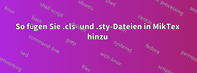 So fügen Sie .cls- und .sty-Dateien in MikTex hinzu