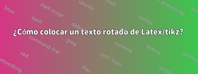 ¿Cómo colocar un texto rotado de Latex/tikz?