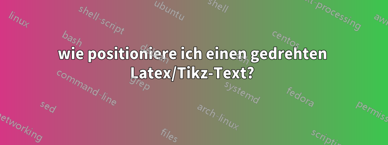 wie positioniere ich einen gedrehten Latex/Tikz-Text?