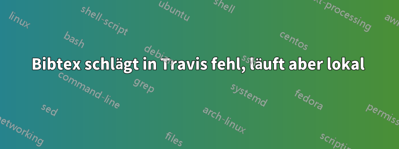 Bibtex schlägt in Travis fehl, läuft aber lokal