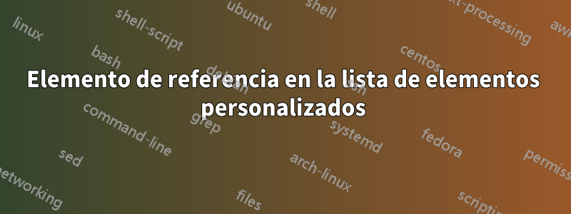 Elemento de referencia en la lista de elementos personalizados