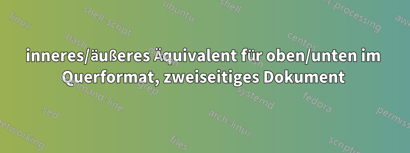 inneres/äußeres Äquivalent für oben/unten im Querformat, zweiseitiges Dokument