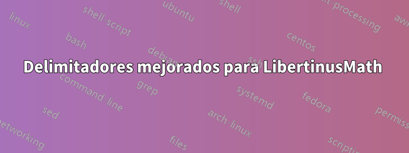 Delimitadores mejorados para LibertinusMath