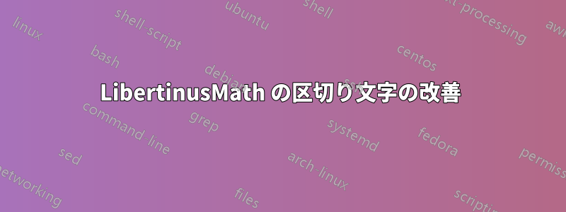 LibertinusMath の区切り文字の改善