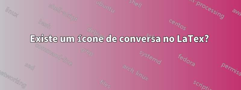 Existe um ícone de conversa no LaTex?