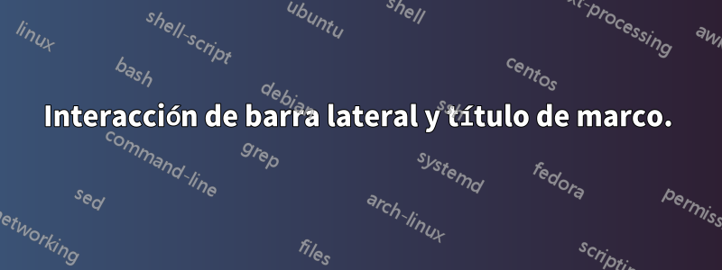 Interacción de barra lateral y título de marco.