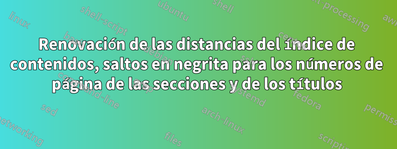 Renovación de las distancias del índice de contenidos, saltos en negrita para los números de página de las secciones y de los títulos