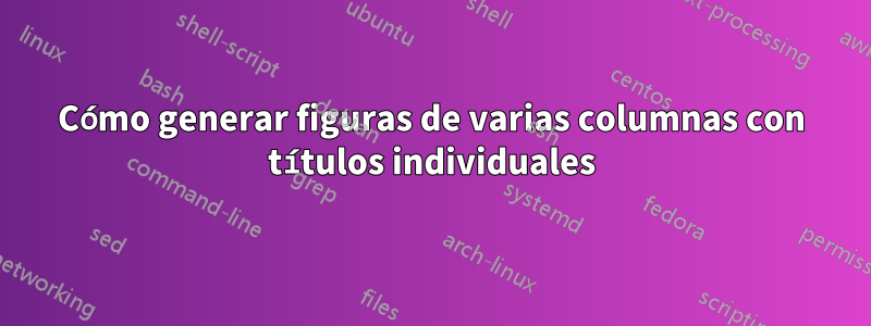 Cómo generar figuras de varias columnas con títulos individuales