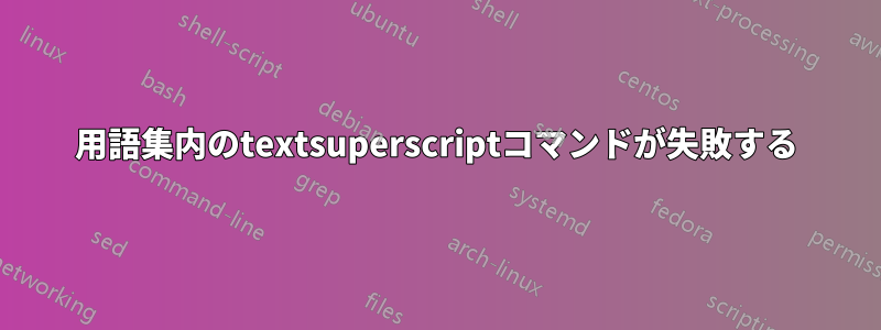 用語集内のtextsuperscriptコマンドが失敗する