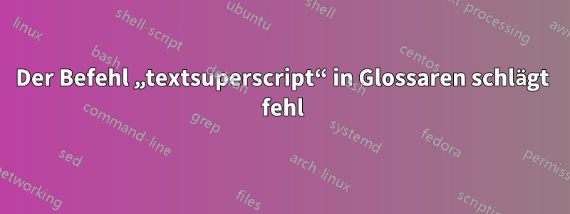 Der Befehl „textsuperscript“ in Glossaren schlägt fehl