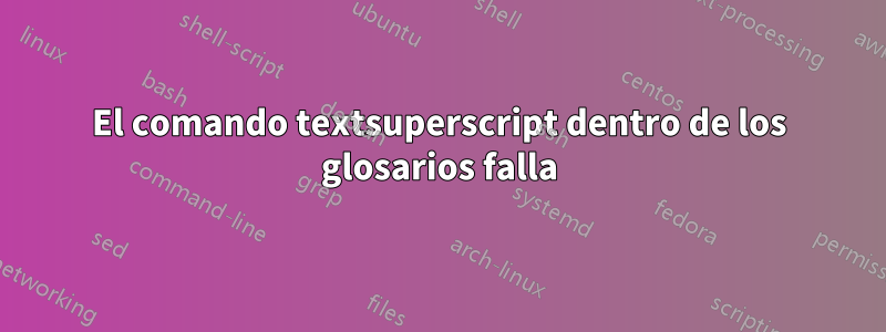 El comando textsuperscript dentro de los glosarios falla