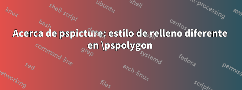 Acerca de pspicture: estilo de relleno diferente en \pspolygon