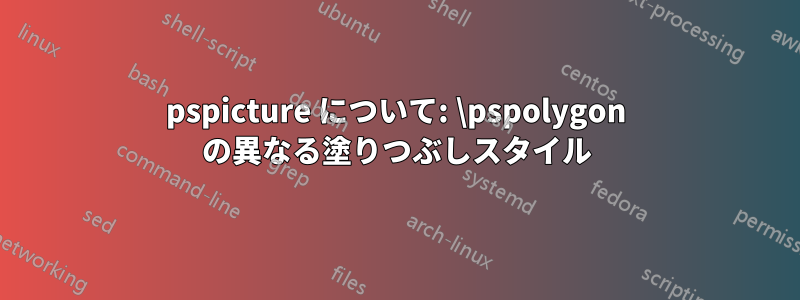 pspicture について: \pspolygon の異なる塗りつぶしスタイル