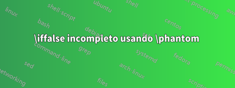 \iffalse incompleto usando \phantom