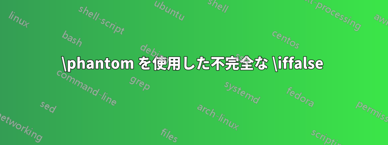 \phantom を使用した不完全な \iffalse