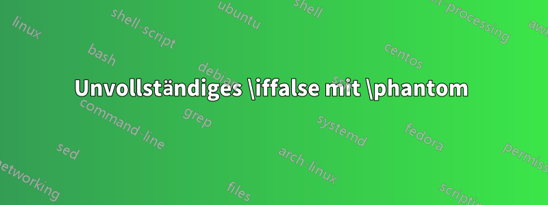 Unvollständiges \iffalse mit \phantom