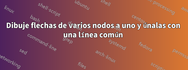 Dibuje flechas de varios nodos a uno y únalas con una línea común