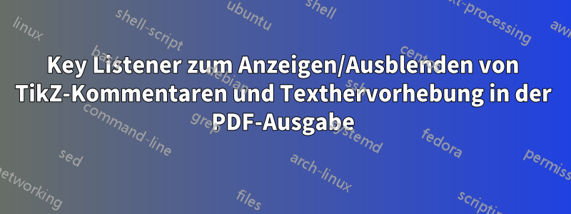 Key Listener zum Anzeigen/Ausblenden von TikZ-Kommentaren und Texthervorhebung in der PDF-Ausgabe