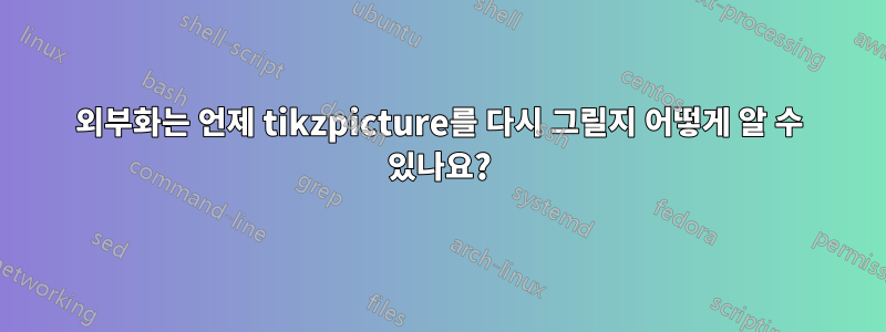 외부화는 언제 tikzpicture를 다시 그릴지 어떻게 알 수 있나요?