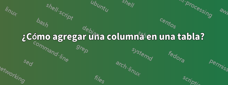 ¿Cómo agregar una columna en una tabla?