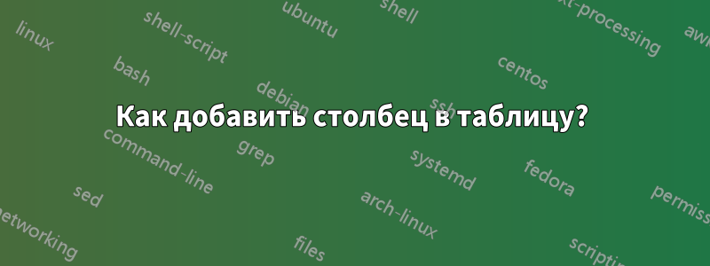 Как добавить столбец в таблицу?