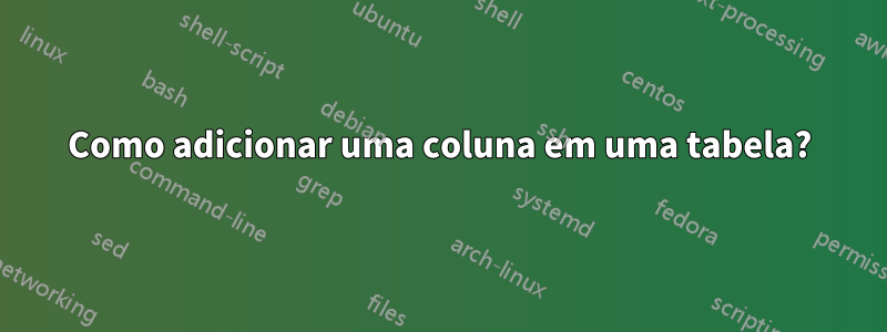 Como adicionar uma coluna em uma tabela?